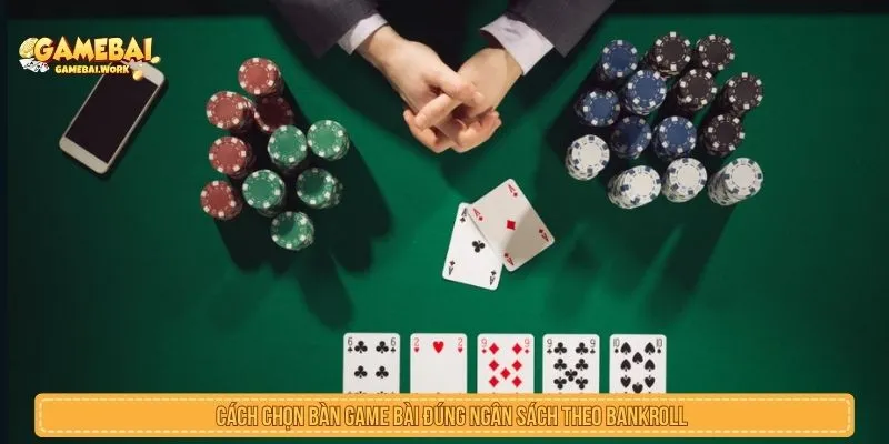 Cách Chọn Bàn Game Bài Đúng Ngân Sách Hiệu Quả Nhất Cách chọn bàn game bài đúng ngân sách theo bankroll
