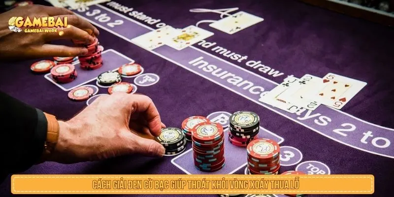 Cách Giải Đen Cờ Bạc Giúp Thoát Khỏi Vòng Xoáy Thua Lỗ Cách giải đen cờ bạc