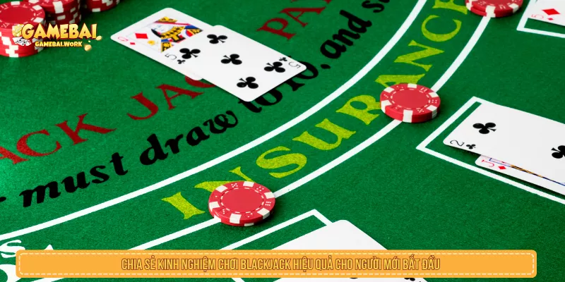 Trải Nghiệm Xì Dách Online Cực Hot Nhận Thưởng Hấp Dẫn Chia sẻ kinh nghiệm chơi blackjack hiệu quả cho người mới bắt đầu