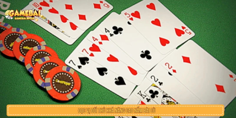 Đọc vị đối thủ khả năng cao đang nắm bài Cù Lũ 